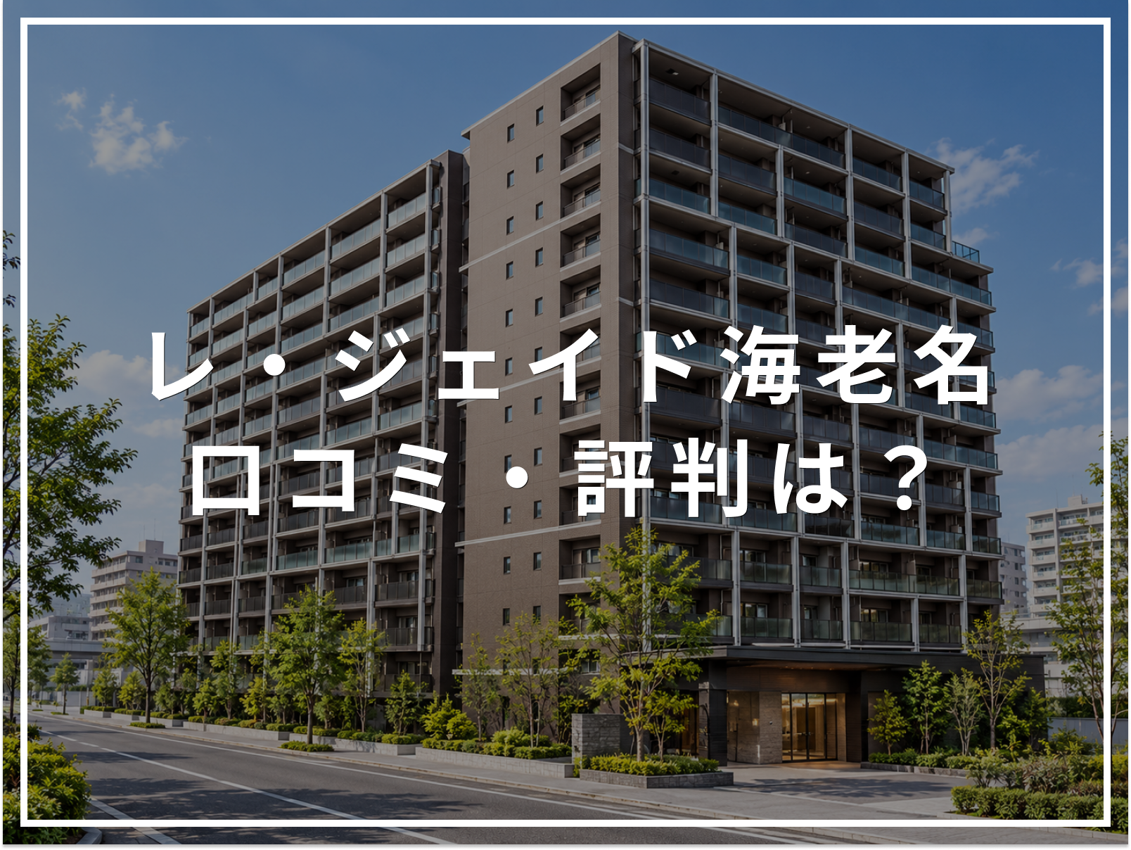 レ・ジェイド海老名の口コミ・評判は？住み心地・資産価値・注意点を解説
