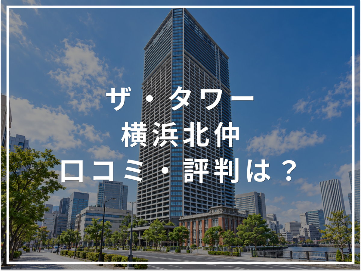 【2026年最新】ザ・タワー横浜北仲の口コミ・評判は？住み心地・資産価値・注意点を解説
