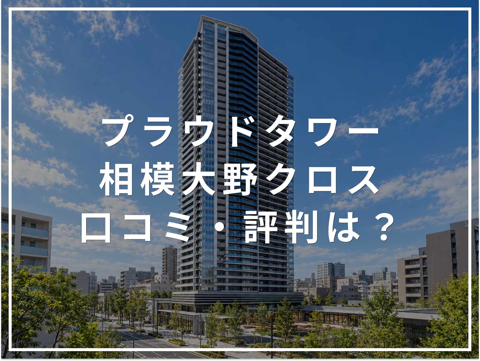 プラウドタワー相模大野クロスの口コミ・評判は？住み心地・資産価値・注意点を解説