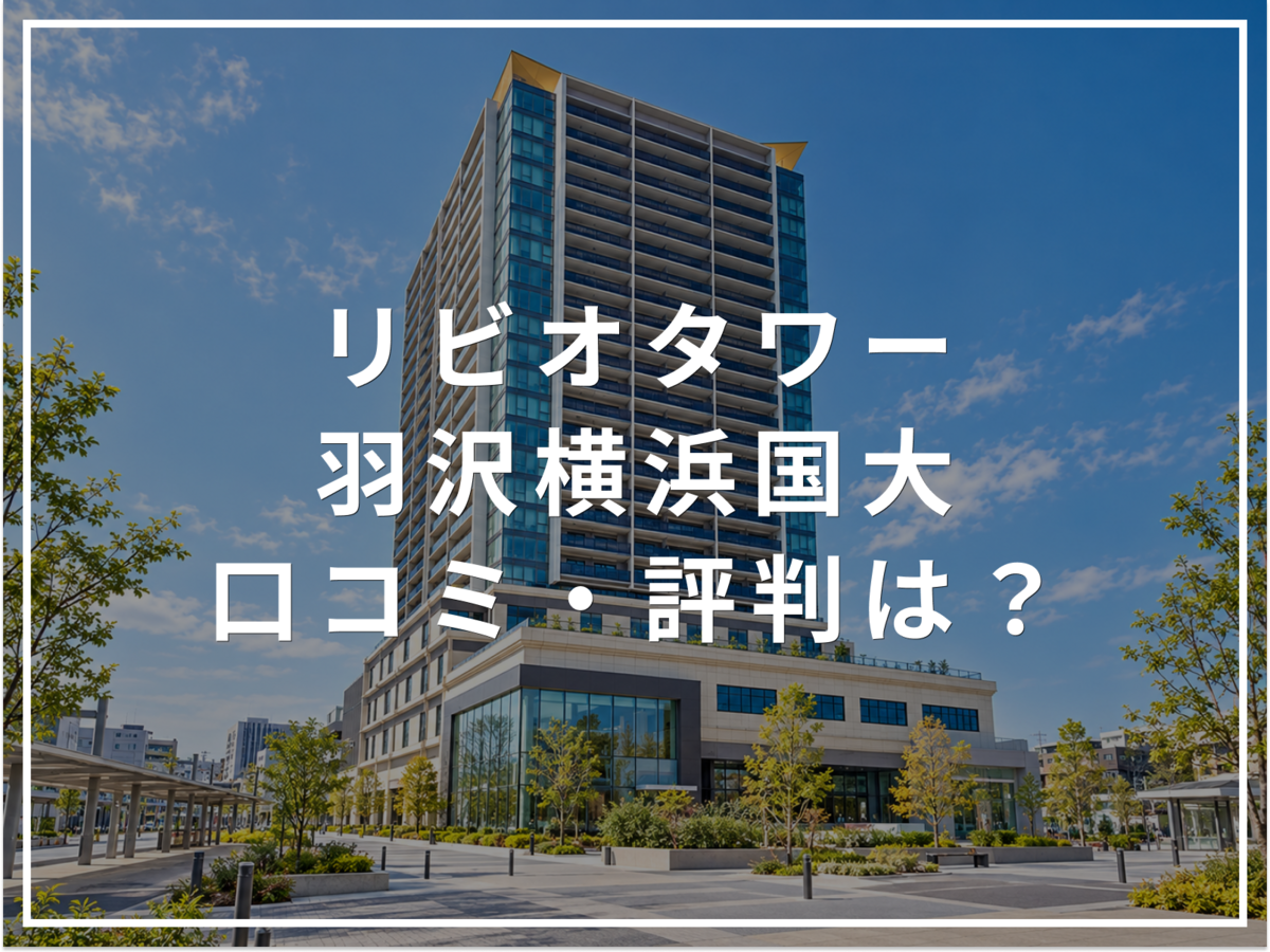 【2026年最新】リビオタワー羽沢横浜国大の口コミ・評判は?住み心地・資産価値・注意点を解説