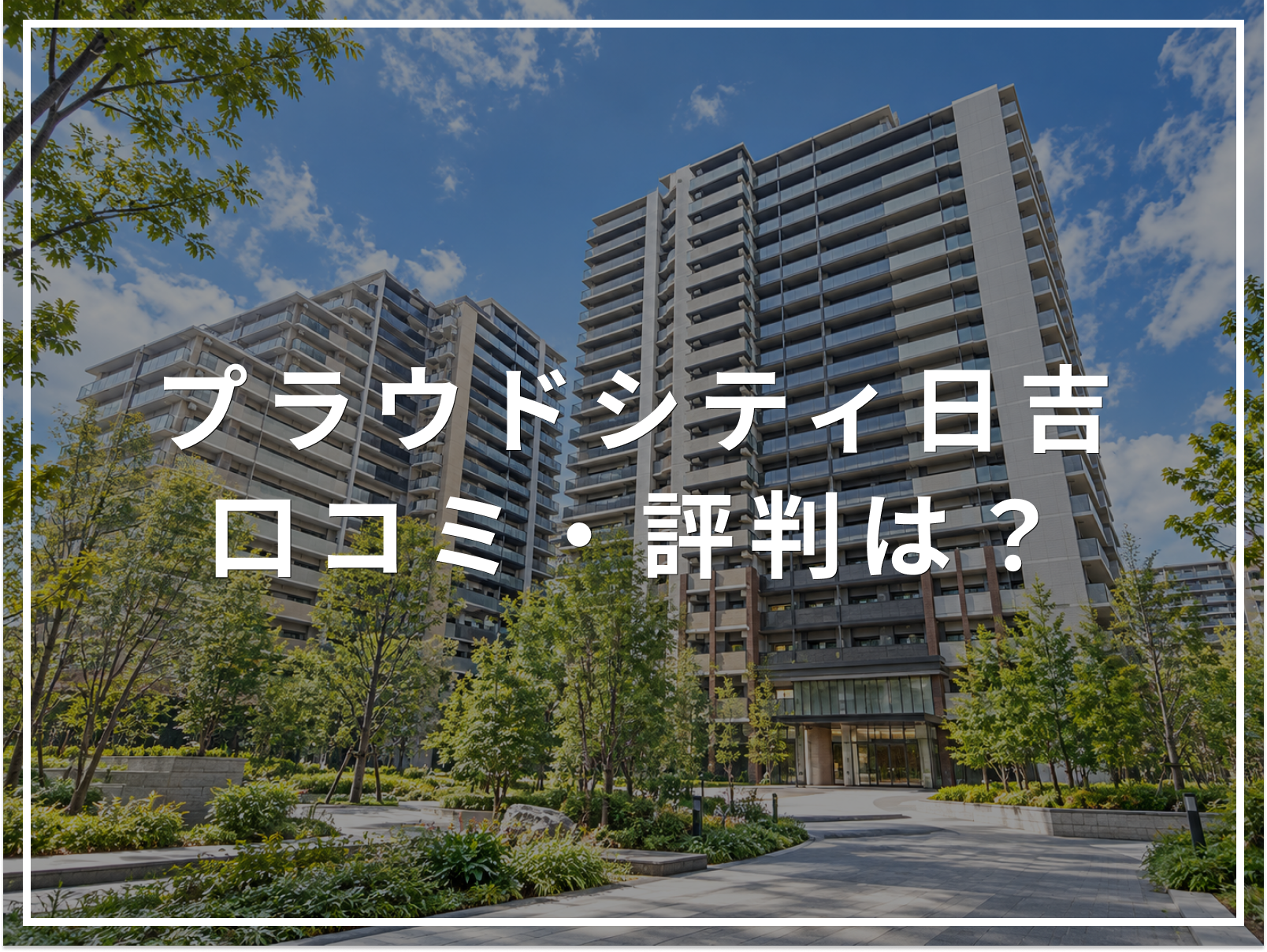 【2026年最新】プラウドシティ日吉の口コミ・評判は？住み心地・資産価値・注意点を解説