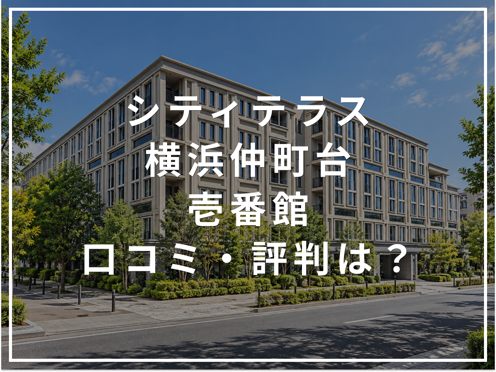 【2026年最新】シティテラス横浜仲町台壱番館の口コミ・評判は？住み心地・資産価値・注意点を解説