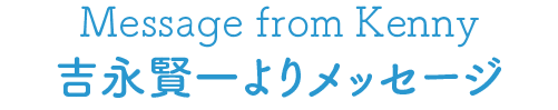 Message from Keny 吉永賢一よりメッセージ