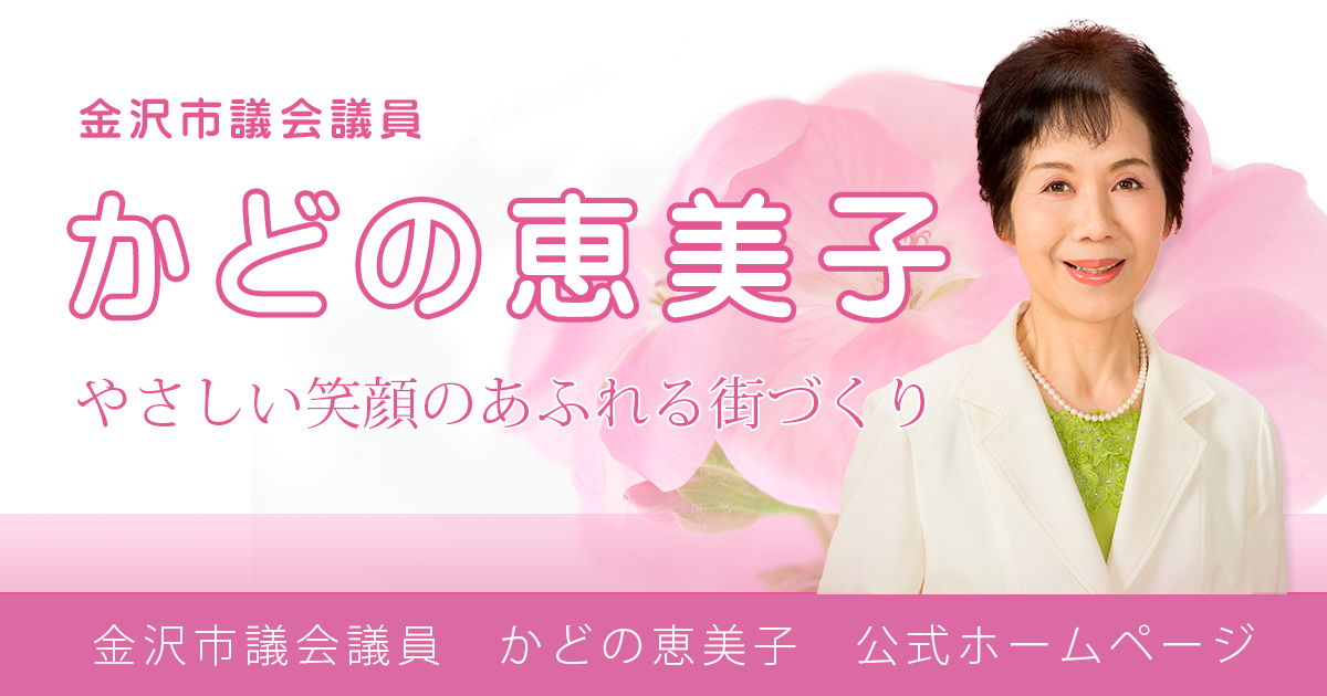 金沢市議会議員 かどの恵美子 ~やさしい笑顔のあふれる街づくり~