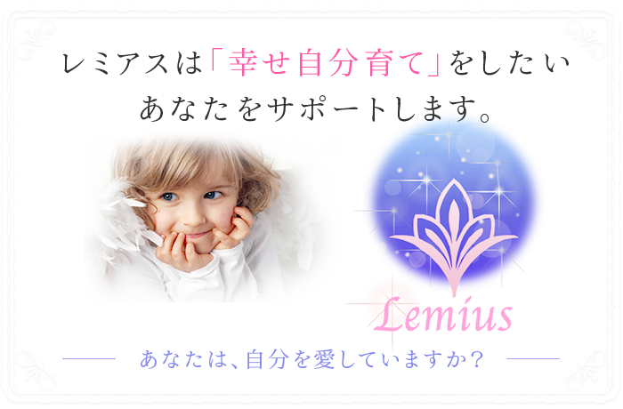 レミアスは「幸せ自分育て」をしたいあなたをサポートします。「あなたは、自分を愛していますか?」