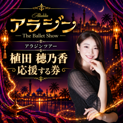 アラジンThe Ballet Show 植田穂乃香を応援する券 | 植田穂乃香 STORE