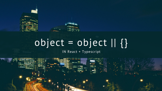 Typescript+ReactでDefault parametersにObjectを正しく設定する方法