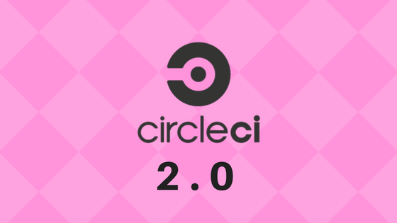 Circle CI 2.0でフロントエンドをビルドする