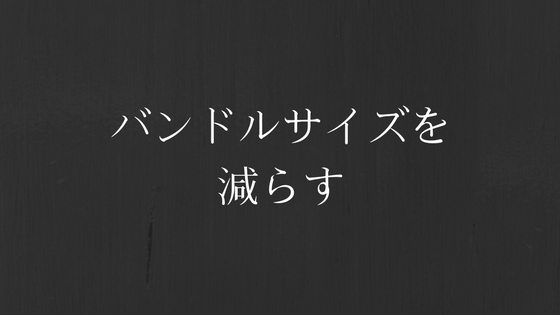 Webpackでビルドしたbundleファイルのサイズを減らす