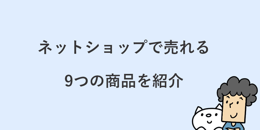 ネットショップで売れるものは 何を売るのかや商品が売れないときの解決法を紹介