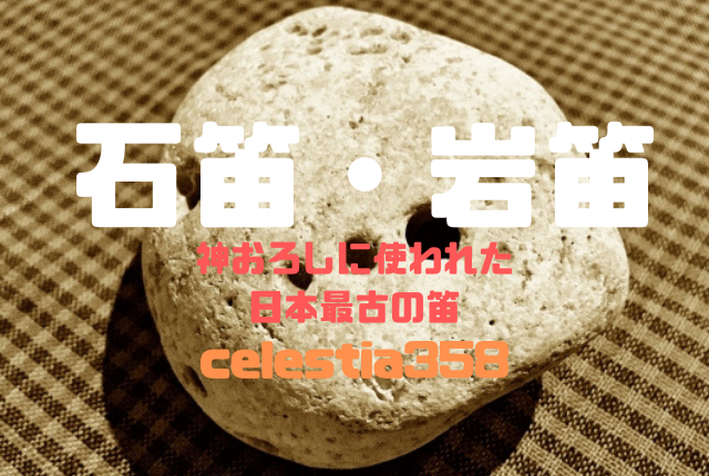 石笛・岩笛とは?縄文時代の神おろしに使われた日本最古の笛について解説!