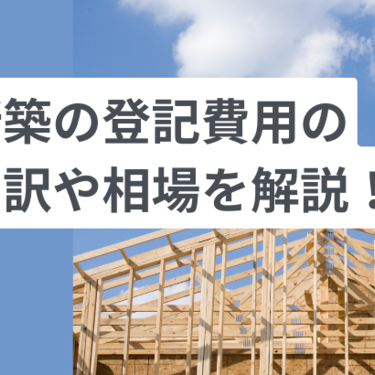 新築の登記費用の相場はいくら？必要な書類や流れを知って引越しに備えよう！