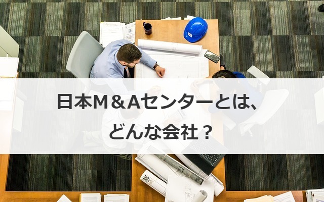 日本m Aセンターって評判は良いの 激務 年収 学歴 2ch情報 M A 事業承継ならm A総合研究所