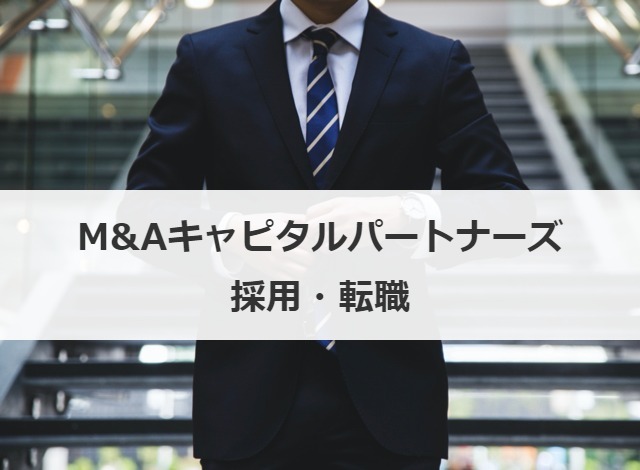 M Aキャピタルパートナーズとは 業務内容や株価 年収を解説 M A 事業承継の理解を深める