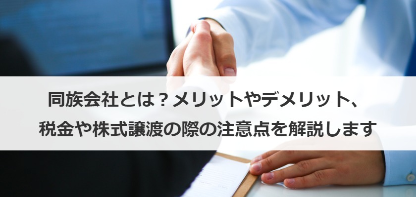 同族会社とは？メリットやデメリット、税金や株式譲渡の際の注意点を解説します