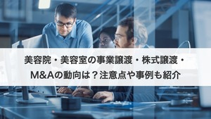 美容院・美容室の事業譲渡・株式譲渡・M&Aの動向は？注意点や