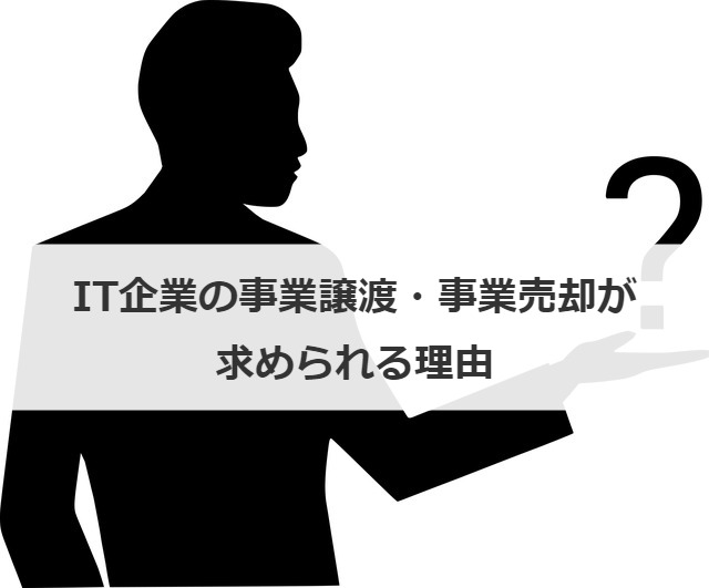 IT企業の事業譲渡・事業売却が求められる理由