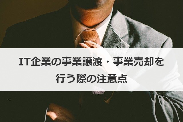 IT企業の事業譲渡・事業売却を行う際の注意点