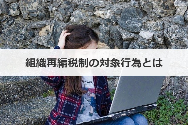 組織再編税制の対象行為とは