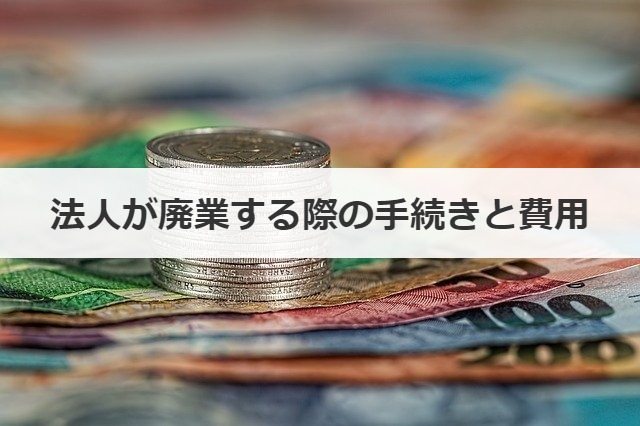法人が廃業する際の手続きと費用