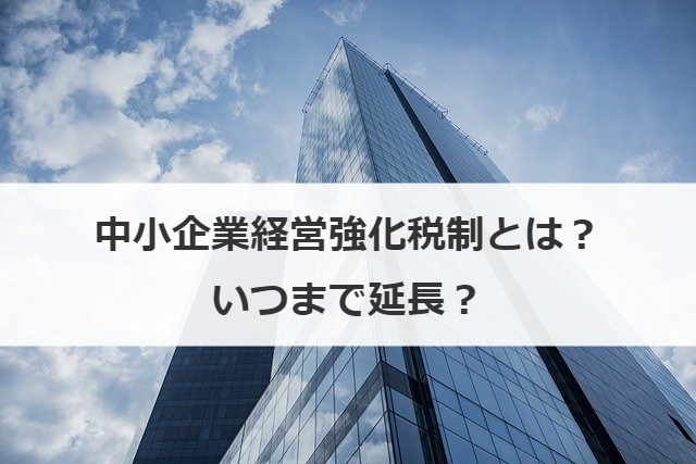 中小企業経営強化税制とは？いつまで延長？