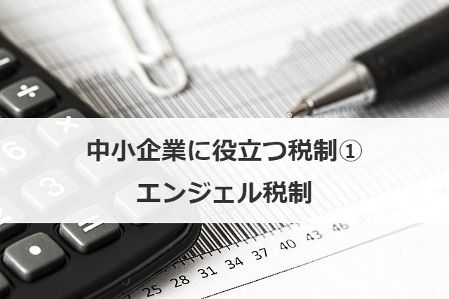 中小企業に役立つ税制①エンジェル税制