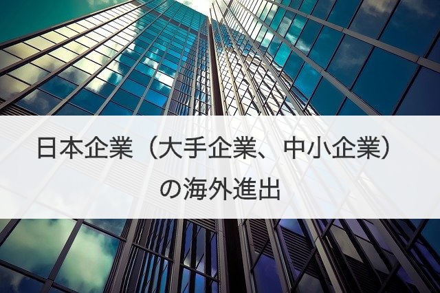 日本企業（大手企業、中小企業）の海外進出