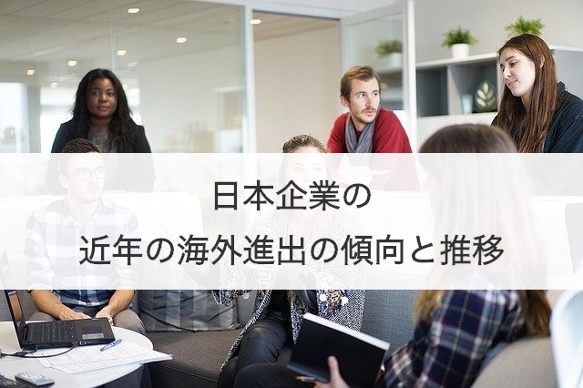 日本企業の近年の海外進出の傾向と推移