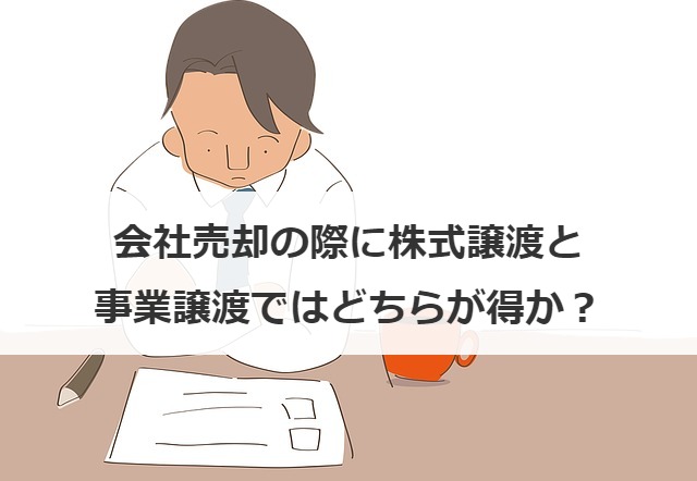 会社売却の際に株式譲渡と事業譲渡ではどちらが得か
