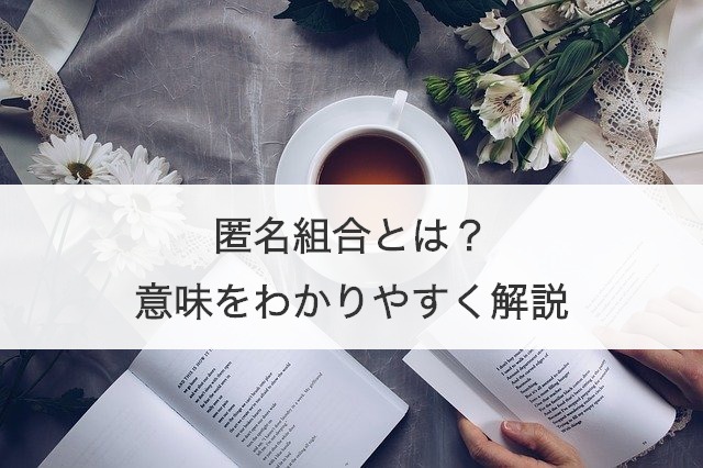 匿名組合とは？意味をわかりやすく解説