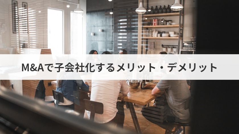 M&Aで子会社化するメリット・デメリット