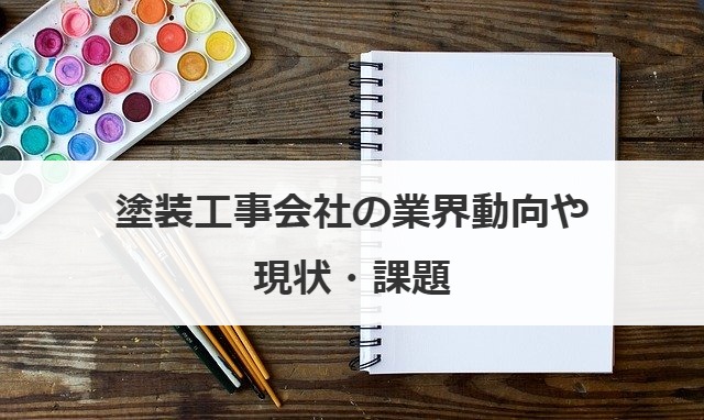 塗装工事会社の業界動向や現状・課題