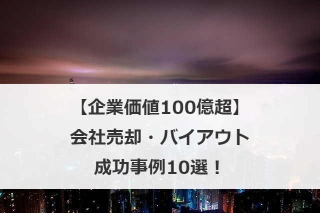 【企業価値100億超】会社売却・バイアウト成功事例10選！
