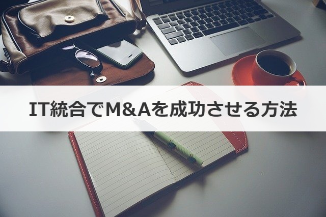 IT統合でM&Aを成功させる方法