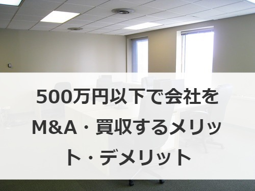 500万円以下で会社をM&A・買収するメリット・デメリット