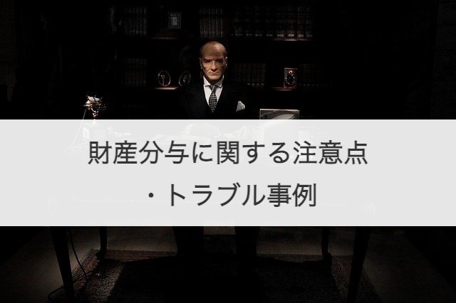 財産分与に関する注意点・トラブル事例