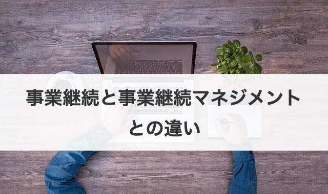 事業継続と事業継続マネジメントとの違い