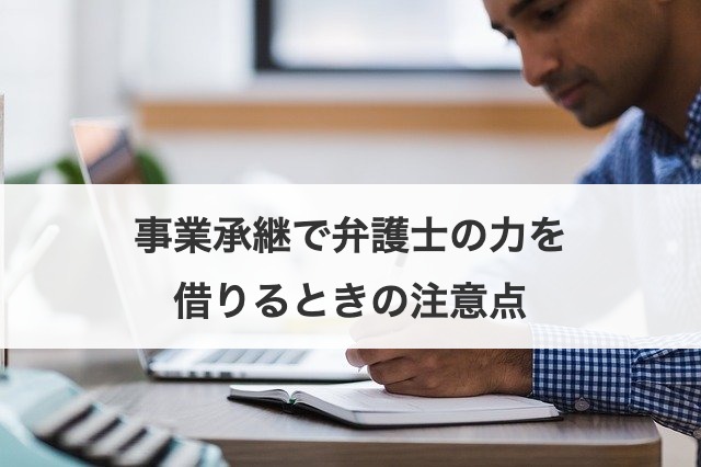 事業承継で弁護士の力を借りるときの注意点