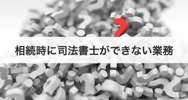 相続時に司法書士ができない業務