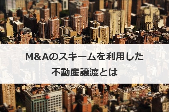 M&Aのスキームを利用した不動産譲渡とは