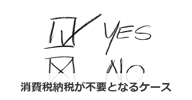消費税納税が不要となるケース