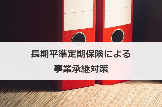 長期平準定期保険による事業承継対策