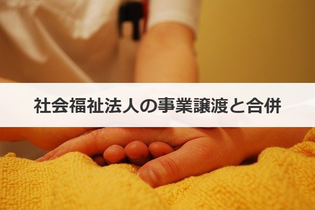 社会福祉法人の事業譲渡と合併