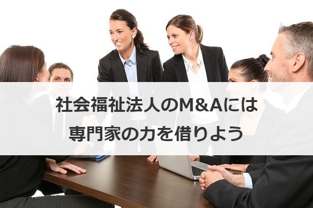 社会福祉法人のM&Aには専門家の力を借りよう