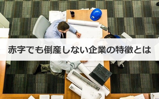 赤字でも倒産しない企業の特徴とは