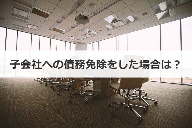 子会社への債務免除をした場合は？