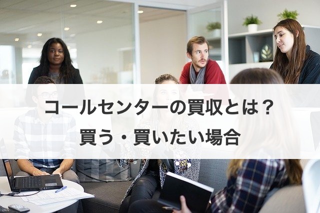 コールセンターの買収とは？買う・買いたい場合