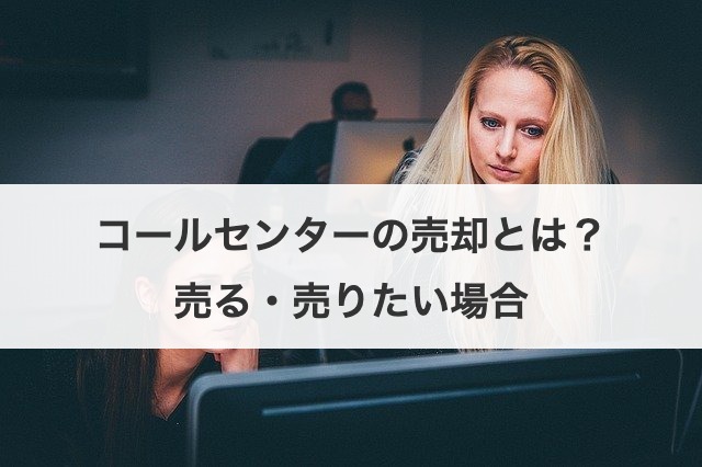 コールセンターの売却とは？売る・売りたい場合