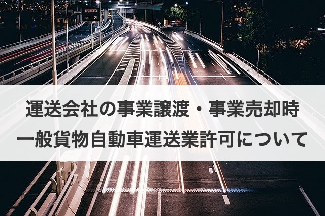 運送会社の事業譲渡・事業売却時の一般貨物自動車運送業許可について