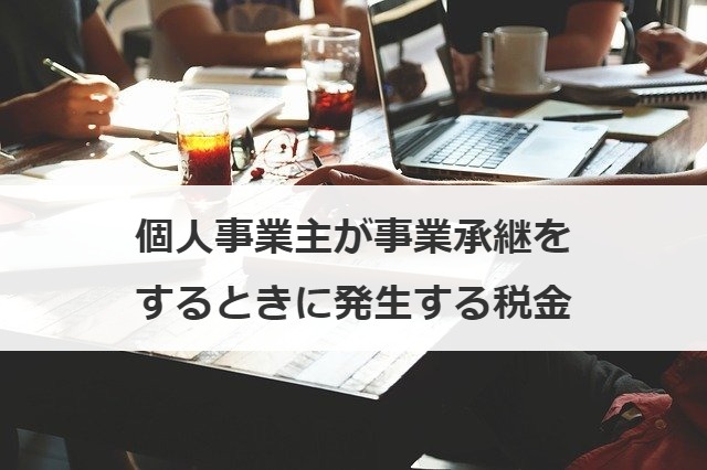 個人事業主が事業承継をするときに発生する税金